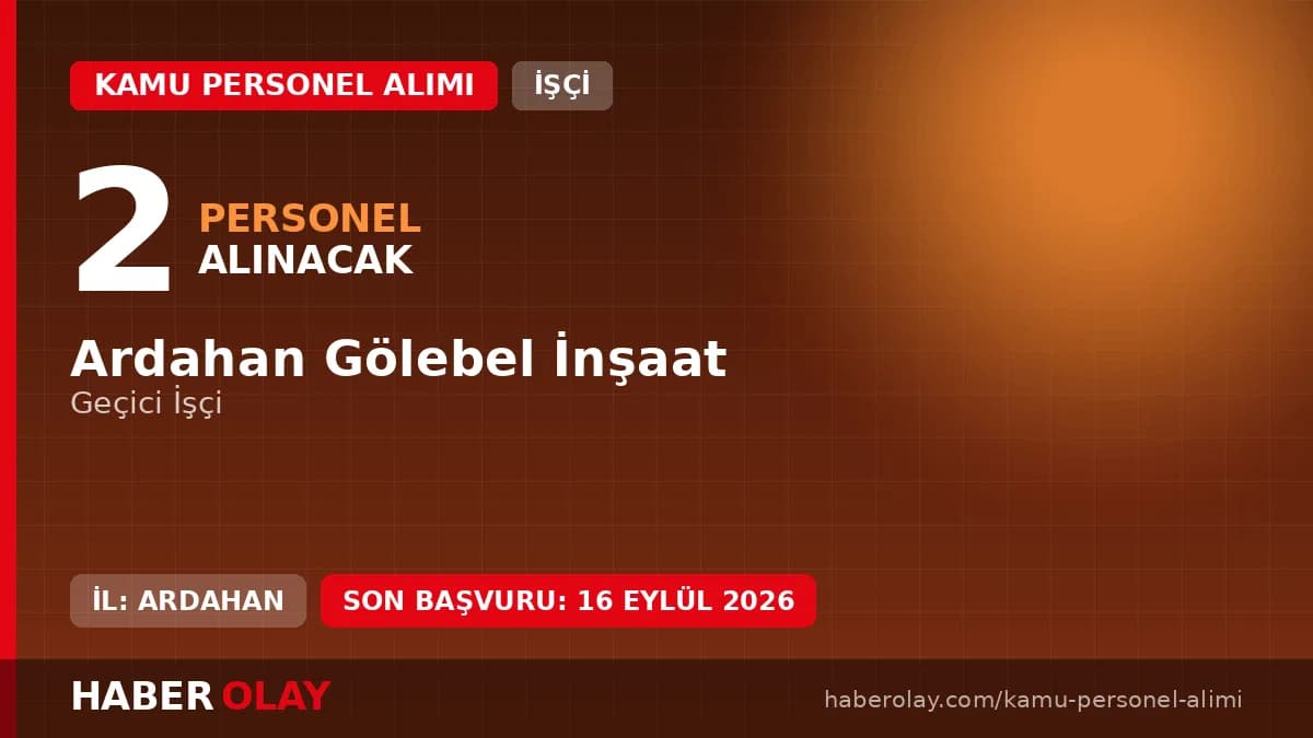 Ardahan Gölebel İnşaat 2 geçici işçi alımı başvuru şartları ve detayları