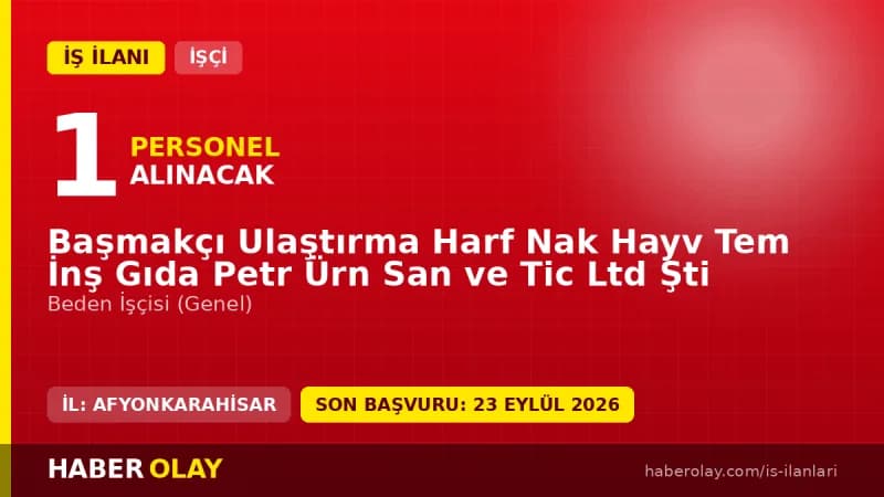 Başmakçı Ulaştırma Harf Nak Hayv Tem İnş Gıda Petr Ürn Ltd Şti işçi alımı ilanı 2026