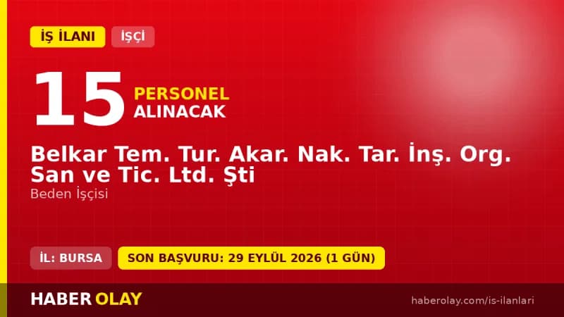 Belkar Ltd. Şti Karacabey'de 15 beden işçisi alımı için başvurular 29 Eylül 2026'ya kadar devam ediyor