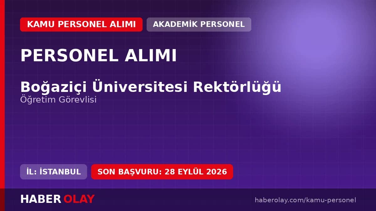 Boğaziçi Üniversitesi öğretim elemanı alımı başvuru şartları ve kadro detayları