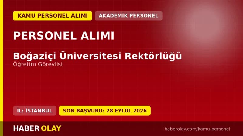 Boğaziçi Üniversitesi öğretim elemanı alımı başvuru şartları ve kadro detayları