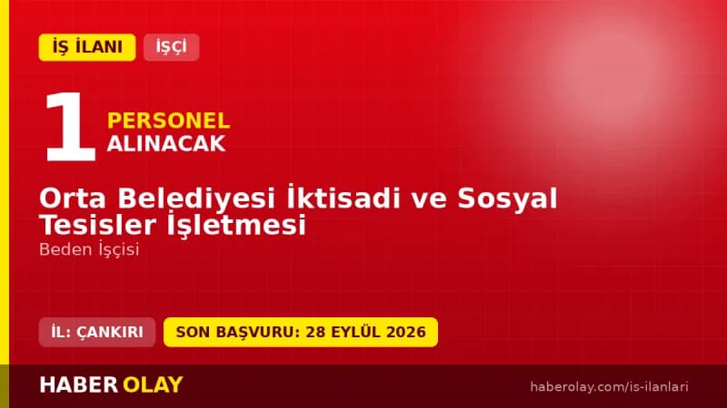 Çankırı Orta Belediyesi İktisadi ve Sosyal Tesisler İşletmesi beden işçisi alımı ilanı
