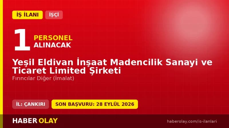 Çankırı Yeşil Eldivan İnşaat Madencilik Ltd. Şti. fırıncı iş ilanı başvuru adresi ve şartları