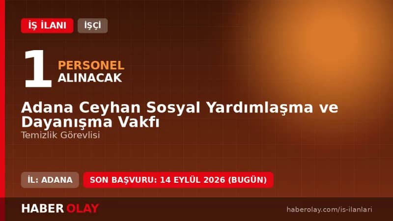 Adana Ceyhan Sosyal Yardımlaşma ve Dayanışma Vakfı temizlik görevlisi alımı başvuru detayları