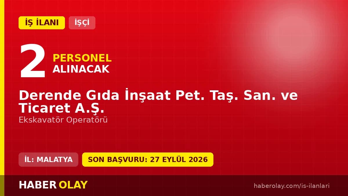 Derende Gıda İnşaat Pet. Taş. San. ve Tic. A.Ş. ekskavatör operatörü işçi alımı ilanı