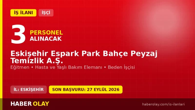 Eskişehir Espark Park Bahçe Peyzaj Temizlik A.Ş. 3 daimi işçi alımı ilanı başvuru detayları
