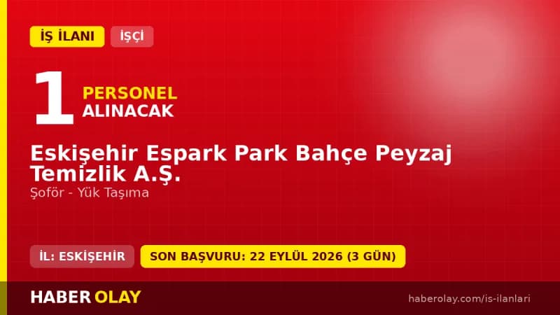 Eskişehir Espark Park Bahçe Peyzaj Temizlik A.Ş. şoför personel alımı ilanı