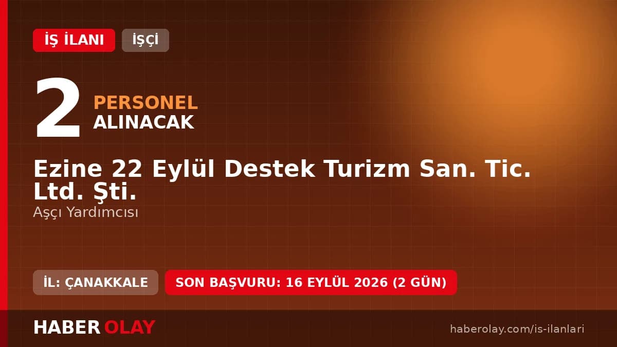 Ezine 22 Eylül Destek Turizm San. Tic. Ltd. Şti. aşçı yardımcısı alımı başvuru detayları