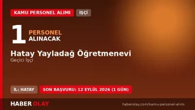 Hatay Yayladağ Öğretmenevi geçici işçi alımı başvuru detayları ve şartları
