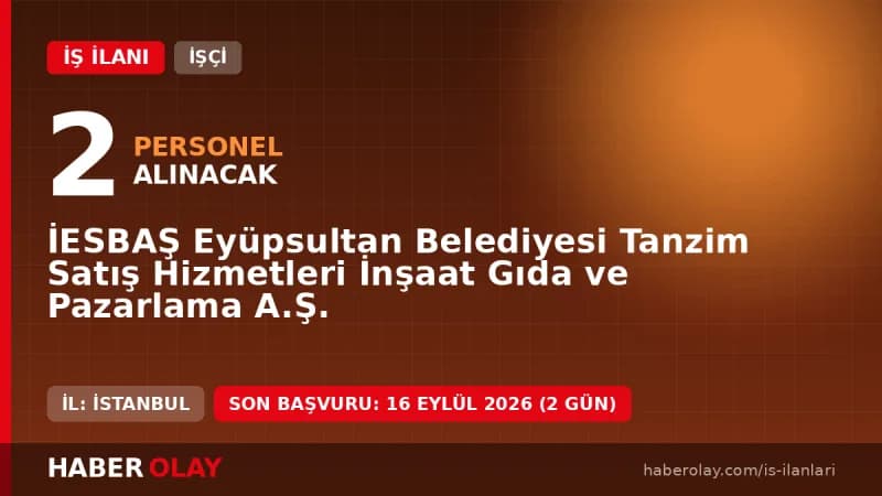 Eyüpsultan Belediyesi İESBAŞ temizlik görevlisi ve bulaşıkçı alımı başvuru detayları