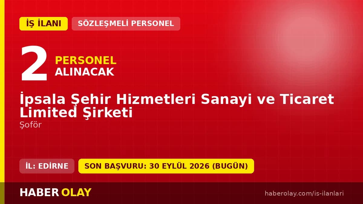 İpsala Şehir Hizmetleri Ltd. Şti. 2 şoför personel alımı için başvuru ilanı
