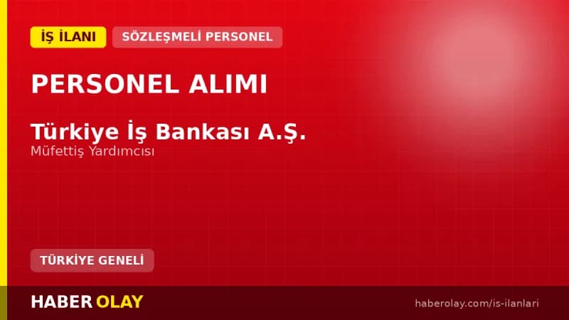 Türkiye İş Bankası Müfettiş Yardımcısı alımı başvuru süreci ve şartları
