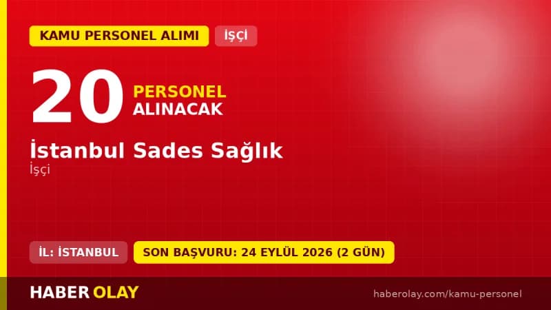 İstanbul Sades Sağlık 20 işçi alımı ilanı başvuru detayları ve tarihleri