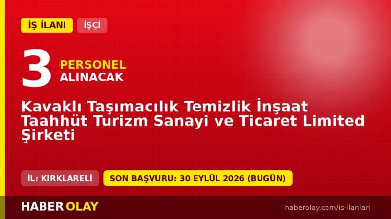 Kavaklı Taşımacılık Temizlik İnşaat Taahhüt Turizm Sanayi ve Ticaret Limited Şirketi işçi alımı ilanı