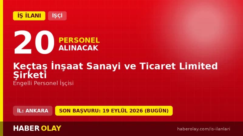 Keçtaş İnşaat 20 engelli personel işçisi alımı için başvuru detayları ve şartlar