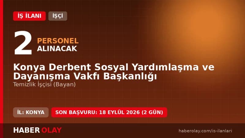 Konya Derbent Sosyal Yardımlaşma ve Dayanışma Vakfı temizlik işçisi alımı ilanı