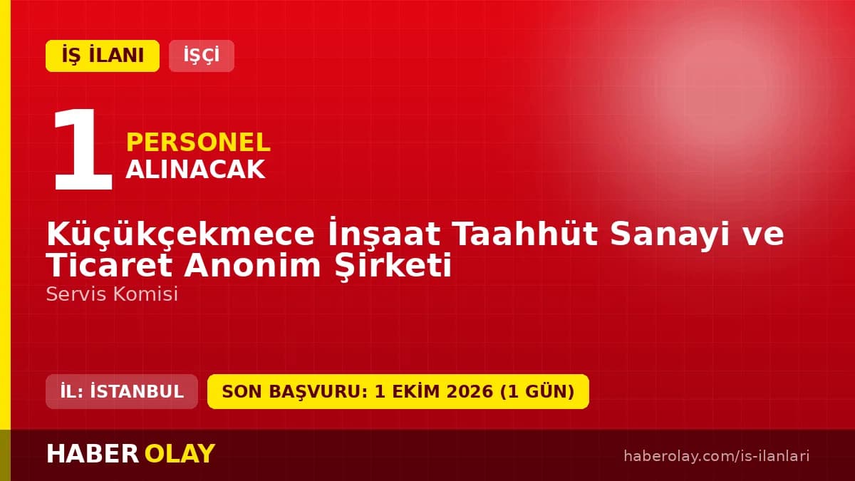 Küçükçekmece İnşaat Taahhüt San. ve Tic. A.Ş. servis komisi iş ilanı başvuru detayları