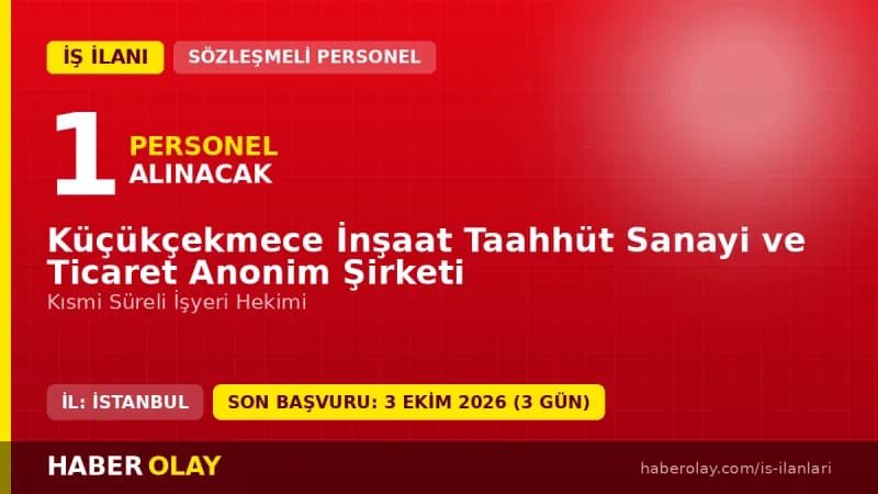 Küçükçekmece İnşaat Taahhüt Sanayi ve Ticaret A.Ş. işyeri hekimi personel alımı ilanı