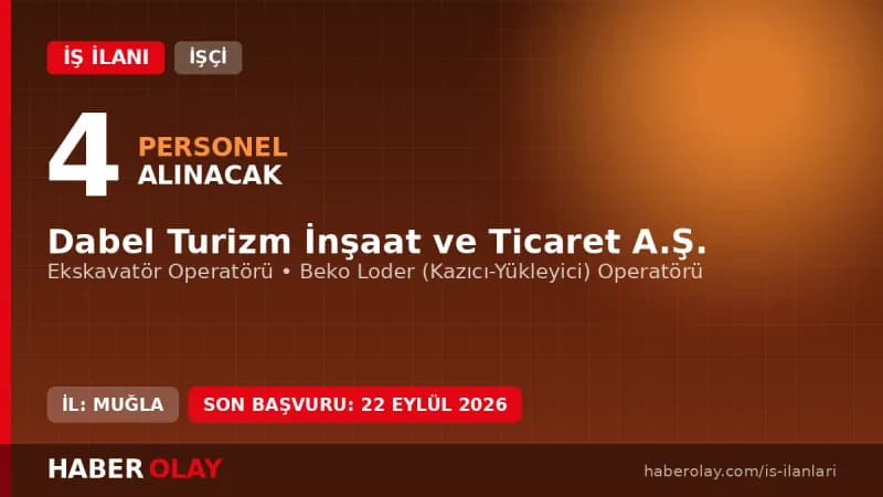 Muğla Dabel Turizm İnşaat ve Ticaret A.Ş. işçi alımı ilanı, Ekskavatör ve Beko Loder operatörü pozisyonları