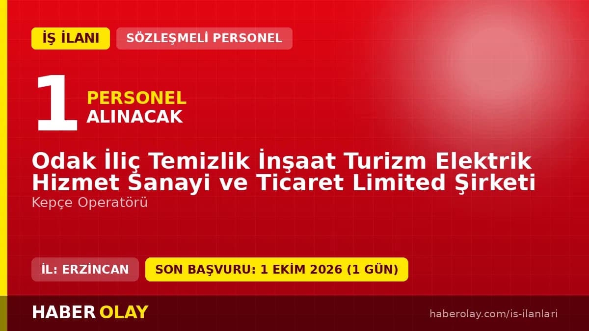 Odak İliç Temizlik İnşaat Turizm Elektrik Hizmet Sanayi ve Ticaret Ltd. Şti. kepçe operatörü iş ilanı Erzincan İliç