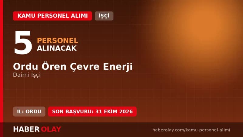 Ordu Ören Çevre Enerji 5 işçi alımı başvuru detayları ve kadro dağılımı