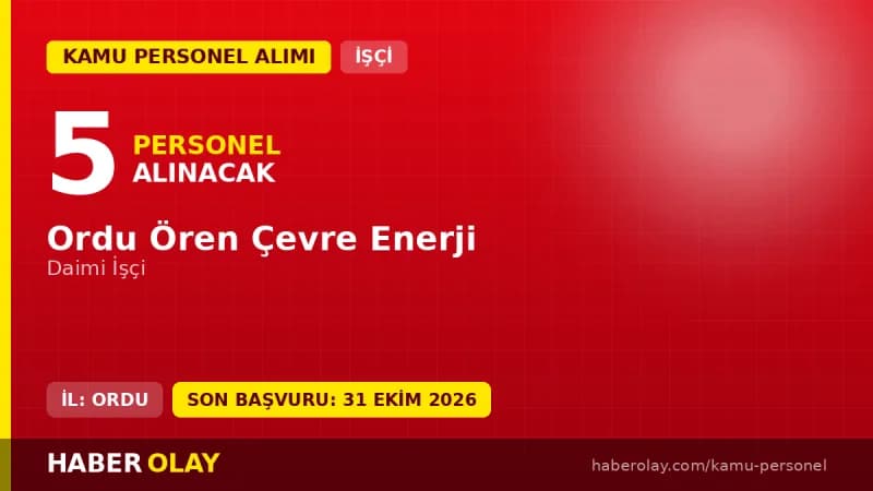 Ordu Ören Çevre Enerji 5 işçi alımı başvuru detayları ve kadro dağılımı