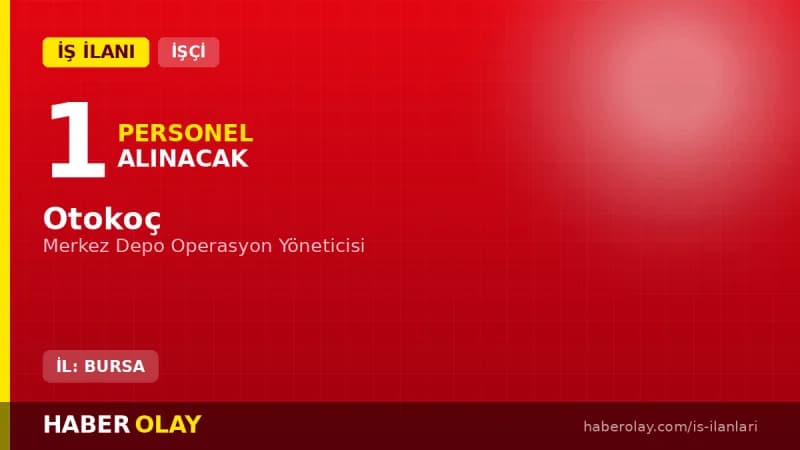 Otokoç Bursa Merkez Depo Operasyon Yöneticisi pozisyonu için personel alımı ilanı