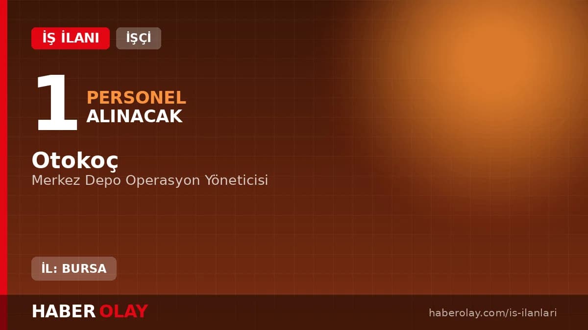 Otokoç Bursa Merkez Depo Operasyon Yöneticisi pozisyonu için personel alımı ilanı