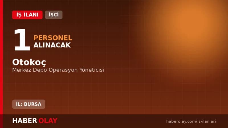 Otokoç Bursa Merkez Depo Operasyon Yöneticisi pozisyonu için personel alımı ilanı