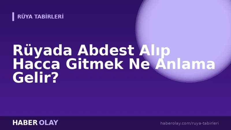 Rüyada Abdest Alıp Hacca Gitmek Ne Anlama Gelir?