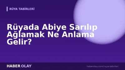 Rüyada Abiye Sarılıp Ağlamak Ne Anlama Gelir?