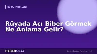 Rüyada Acı Biber Görmek Ne Anlama Gelir?