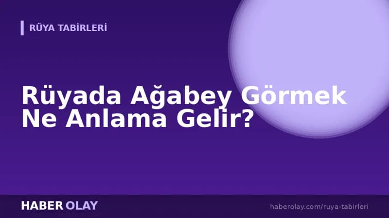 Rüyada Ağabey Görmek Ne Anlama Gelir?
