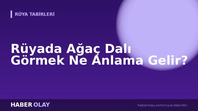 Rüyada Ağaç Dalı Görmek Ne Anlama Gelir?