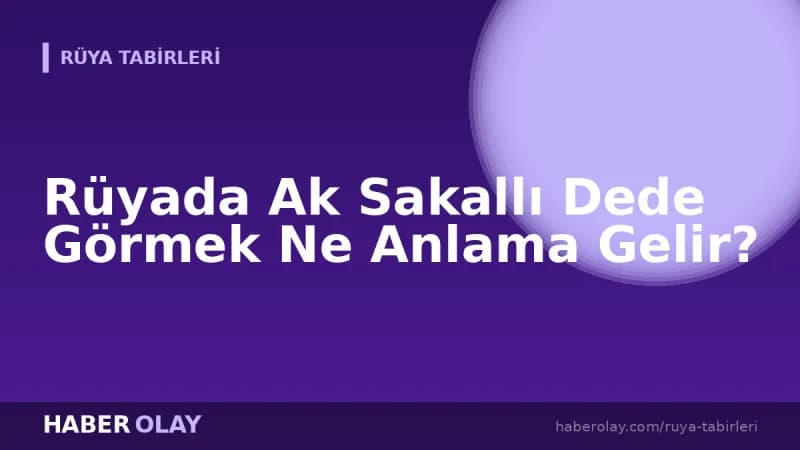Rüyada Ak Sakallı Dede Görmek Ne Anlama Gelir?