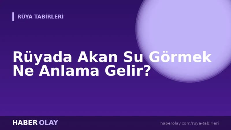 Rüyada Akan Su Görmek Ne Anlama Gelir?
