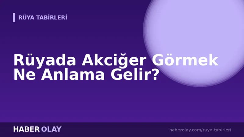 Rüyada Akciğer Görmek Ne Anlama Gelir?