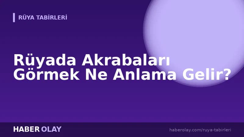 Rüyada Akrabaları Görmek Ne Anlama Gelir?