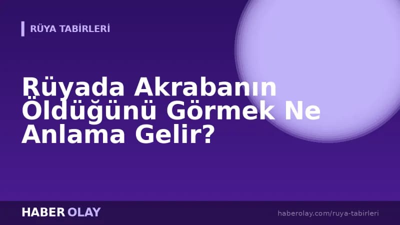 Rüyada Akrabanın Öldüğünü Görmek Ne Anlama Gelir?