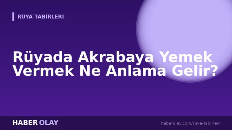Rüyada Akrabaya Yemek Vermek Ne Anlama Gelir?