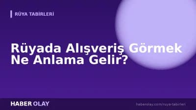 Rüyada Alışveriş Görmek Ne Anlama Gelir?