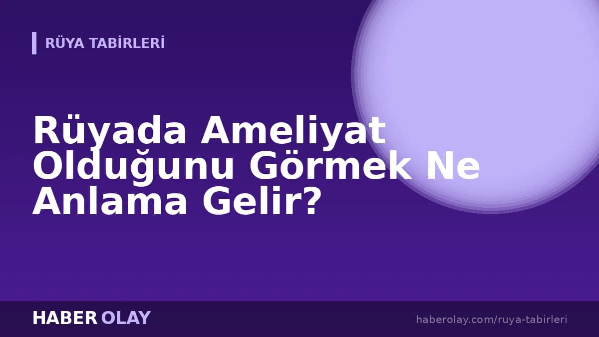 Rüyada Ameliyat Olduğunu Görmek Ne Anlama Gelir?
