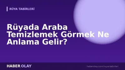 Rüyada Araba Temizlemek Görmek Ne Anlama Gelir?