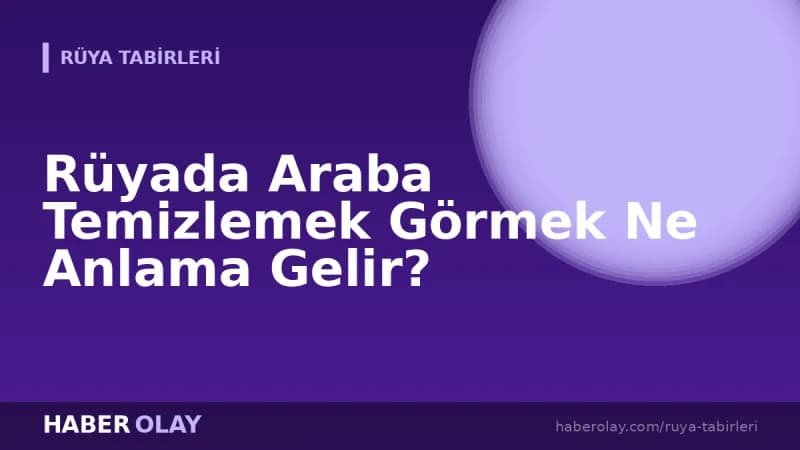 Rüyada Araba Temizlemek Görmek Ne Anlama Gelir?