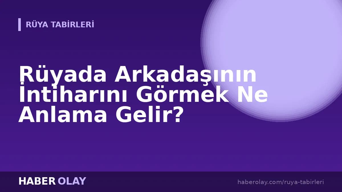 Rüyada Arkadaşının İntiharını Görmek Ne Anlama Gelir?