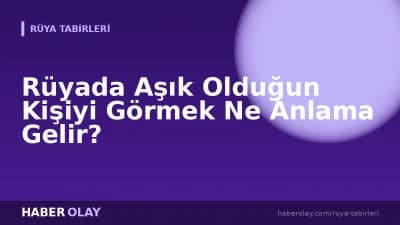 Rüyada Aşık Olduğun Kişiyi Görmek Ne Anlama Gelir?