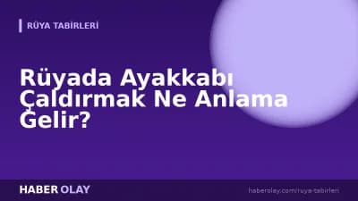 Rüyada Ayakkabı Çaldırmak Ne Anlama Gelir?