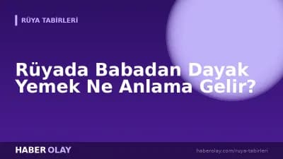 Rüyada Babadan Dayak Yemek Ne Anlama Gelir?