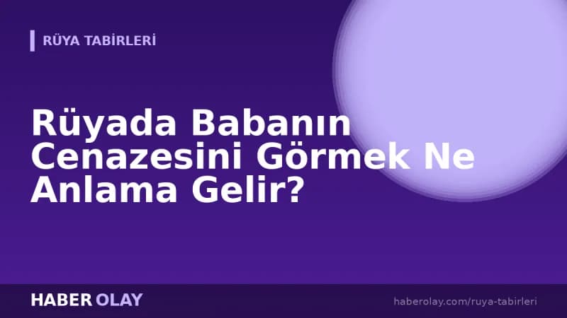Rüyada Babanın Cenazesini Görmek Ne Anlama Gelir?