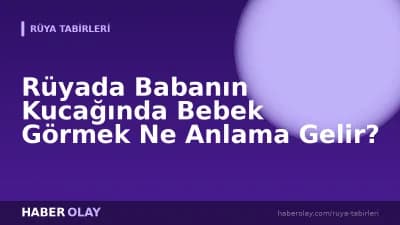 Rüyada Babanın Kucağında Bebek Görmek Ne Anlama Gelir?